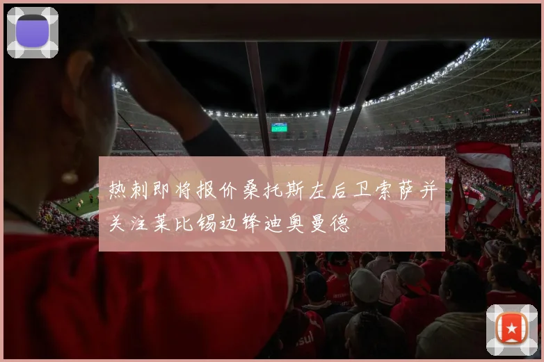 热刺即将报价桑托斯左后卫索萨并关注莱比锡边锋迪奥曼德